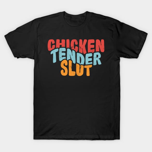 Chicken Tender Slut T-Shirt by Brat4